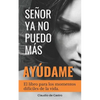 Señor, YA No Puedo Más, ¡Ayúdame!: El libro para los momentos difíciles de la vida - Paperback