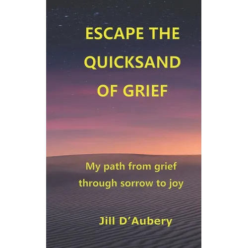 Escape the Quicksand of Grief: My Path From Grief Through Sorrow to Joy - Paperback