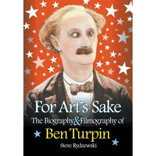 For Art's Sake: The Biography & Filmography of Ben Turpin - Paperback
