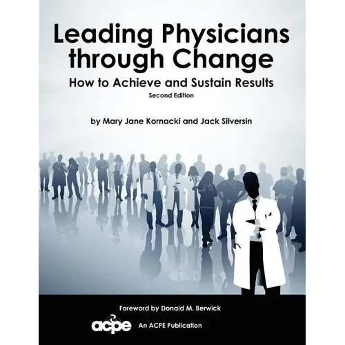 Leading Physicians Through Change: How to Achieve and Sustain Results - Paperback