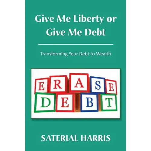 Give Me Liberty or Give Me Debt: Transforming Your Debt to Wealth - Paperback