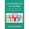 Give Me Liberty or Give Me Debt: Transforming Your Debt to Wealth - Paperback