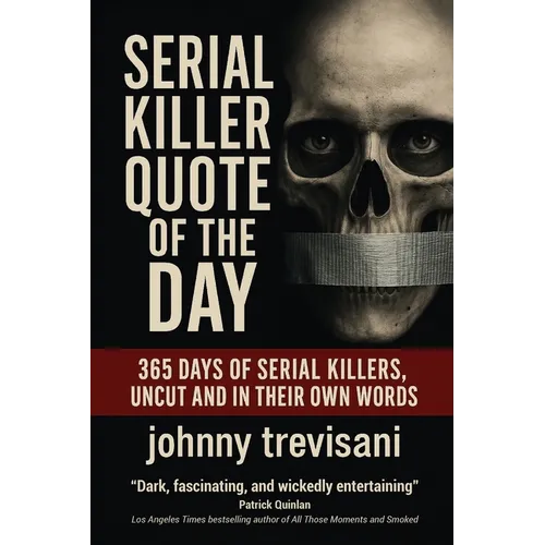 Serial Killer Quote of the Day: 365 Days of Serial Killers Uncut and In Their Own Words - Paperback