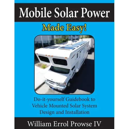 Mobile Solar Power Made Easy!: Mobile 12 volt off grid solar system design and installation. RV's, Vans, Cars and boats! Do-it-yourself step by step i - Paperback