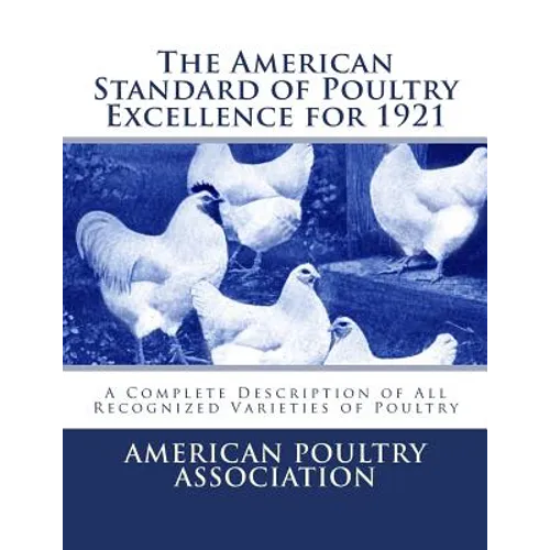 The American Standard of Poultry Excellence for 1921: A Complete Description of All Recognized Varieties of Poultry - Paperback
