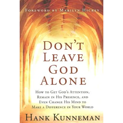 Don't Leave God Alone: How to Get God's Attention, Remain in His Presence, and Even Change His Mind to Make a Difference in Your World - Paperback