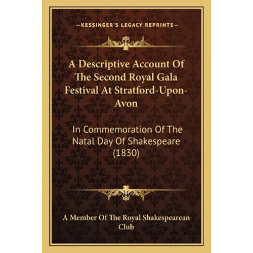 A Descriptive Account Of The Second Royal Gala Festival At Stratford-Upon-Avon: In Commemoration Of The Natal Day Of Shakespeare (1830) - Paperback