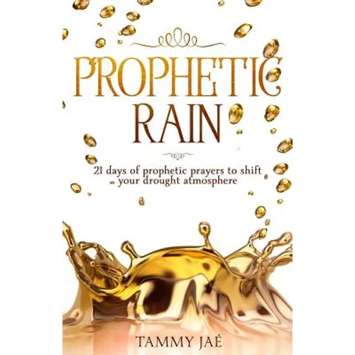 Prophetic Rain: 21 Days of Prophetic Prayers to Shift Your Drought Atmosphere - Paperback