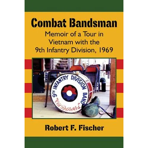 Combat Bandsman: Memoir of a Tour in Vietnam with the 9th Infantry Division, 1969 - Paperback