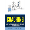 Coaching: Ask Better Questions, Become A Better Coach - Paperback