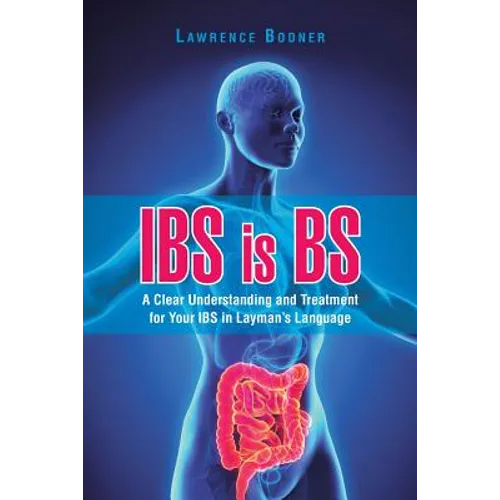 IBS is BS: A Clear Understanding and Treatment for Your IBS in Layman's Language - Paperback