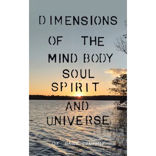 Dimensions of the Mind Body Soul Spirit and Universe - Hardcover