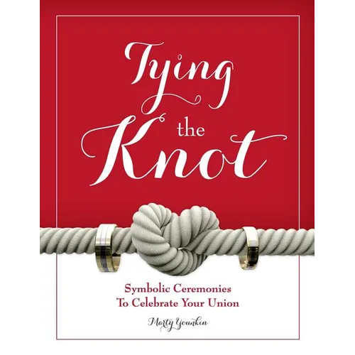 Tying The Knot: Symbolic Ceremonies To Celebrate Your Union - Paperback