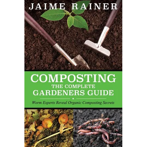 Composting: The Complete Gardeners Guide - Paperback