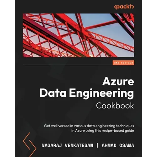 Azure Data Engineering Cookbook - Second Edition: Get well versed in various data engineering techniques in Azure using this recipe-based guide - Paperback