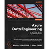 Azure Data Engineering Cookbook - Second Edition: Get well versed in various data engineering techniques in Azure using this recipe-based guide - Paperback