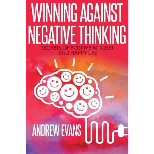 Winning Against Negative Thinking: Secrets of Positive Mindset And Happy Life - Paperback