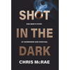 Shot in the Dark: One Man's Story of Surrender and Survival - Hardcover