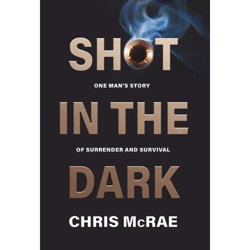 Shot in the Dark: One Man's Story of Surrender and Survival - Hardcover