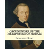 Groundwork of the Metaphysics of Morals, By: Immanuel Kant: translated By: Thomas Kingsmill Abbott (26 March 1829 - 18 December 1913) was an Irish sch - Paperback