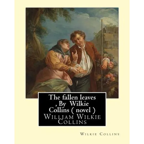 The fallen leaves, By Wilkie Collins A NOVEL (Classics): A Story of Life for All Ages, By William Wilkie Collins - Paperback