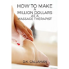 How to Make a Million Dollars as a Massage Therapist: The Secret Formula to Success Revealed! - Paperback