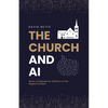 The Church and AI: Seven Guidelines for Ministry on the Digital Frontiers - Paperback