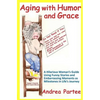 Aging With Humor and Grace: A Hilarious Woman's Guide Using Funny Stories and Embarrassing Moments as Milestones in Life's Journey - Paperback