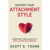 Master Your Attachment Style: Learn How to Build Healthy & Long-Lasting Relationships - Paperback
