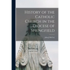 History of the Catholic Church in the Diocese of Springfield - Paperback