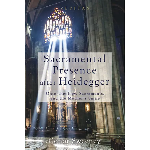 Sacramental Presence After Heidegger: Onto-Theology, Sacraments, and the Mother's Smile - Hardcover