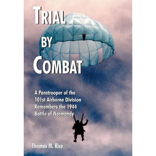 Trial by Combat: A Paratrooper of the 101st Airborne Division Remembers the 1944 Battle of Normandy - Hardcover