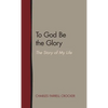 To God Be the Glory: The Story of My Life - Hardcover