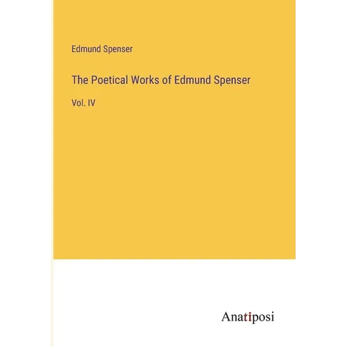 The Poetical Works of Edmund Spenser: Vol. IV - Paperback