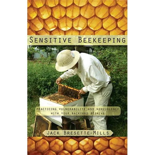 Sensitive Beekeeping: Practicing Vulnerability and Nonviolence with Your Backyard Beehive - Paperback