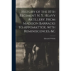 History of the 10th Regiment N. Y. Heavy Artillery, From Madison Barracks to Appomattox, With Reminiscences, &c - Paperback