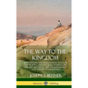 The Way to the Kingdom: Being Definite and Simple Instructions for Self-Training and Discipline, Enabling the Earnest Disci-ple to Find the Kingdom of - Hardcover