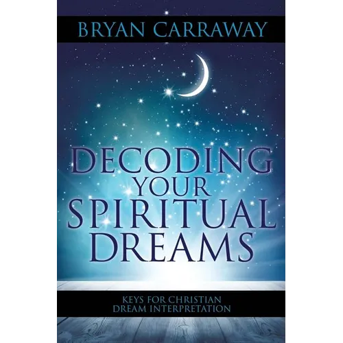 Decoding Your Spiritual Dreams: Keys for Christian Dream Interpretation - Paperback