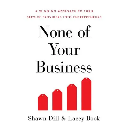 None of Your Business: A Winning Approach to Turn Service Providers Into Entrepreneurs - Paperback