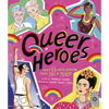 Queer Heroes: Meet 53 LGBTQ Heroes from Past and Present! - Hardcover