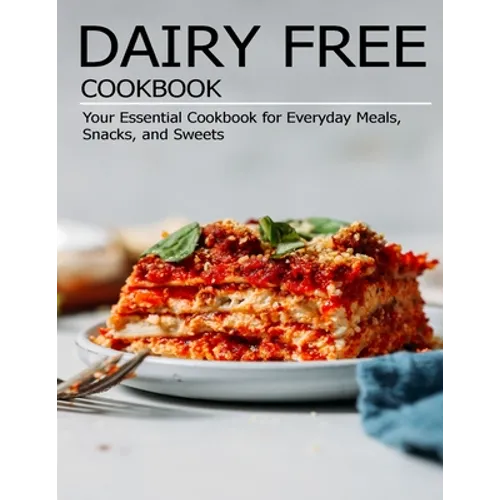 Dairy Free Cookbook: Your Essential Cookbook for Everyday Meals, Snacks, and Sweets - Paperback