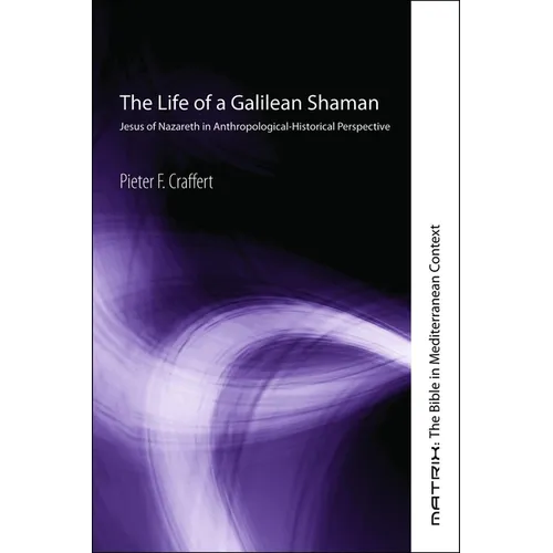 The Life of a Galilean Shaman: Jesus of Nazareth in Anthropological-Historical Perspective - Hardcover