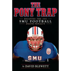 The Pony Trap: Escaping the 1987 SMU Football Death Penalty - Paperback