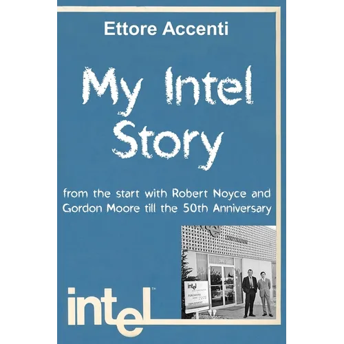 My Intel Story: from the start with Robert Noyce and Gordon Moore till the 50th Anniversary - Paperback