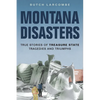 Montana Disasters: True Stories of Treasure State Tragedies and Triumphs - Paperback