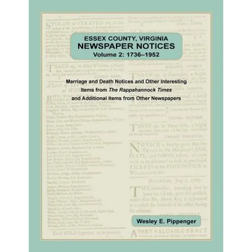 Essex County, Virginia Newspaper Notices, Volume 2, 1736-1952: Marriage and Death Notices and Other Interesting Items from ﻿The Rappahannock Ti - Paperback
