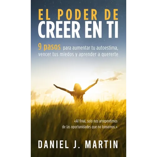 El poder de creer en ti: 9 pasos para aumentar tu autoestima, vencer tus miedos y aprender a quererte - Hardcover