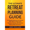 The Ultimate Retreat Planning Guide: A Complete Resource for Anyone Who Wants to Plan Great Retreats & Camps with Practical Step by Step Instructions. - Paperback
