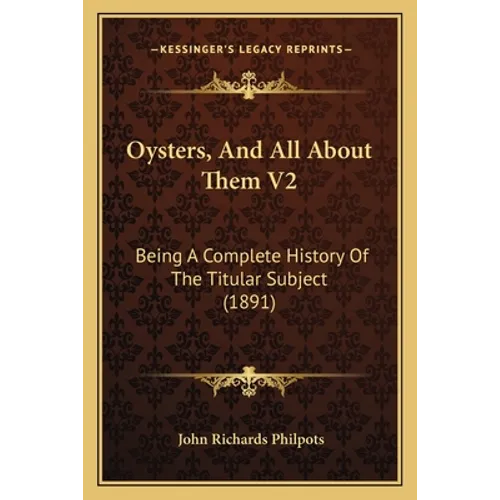 Oysters, And All About Them V2: Being A Complete History Of The Titular Subject (1891) - Paperback