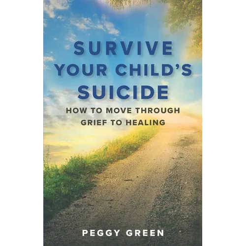 Survive Your Child's Suicide: How to Move through Grief to Healing - Paperback